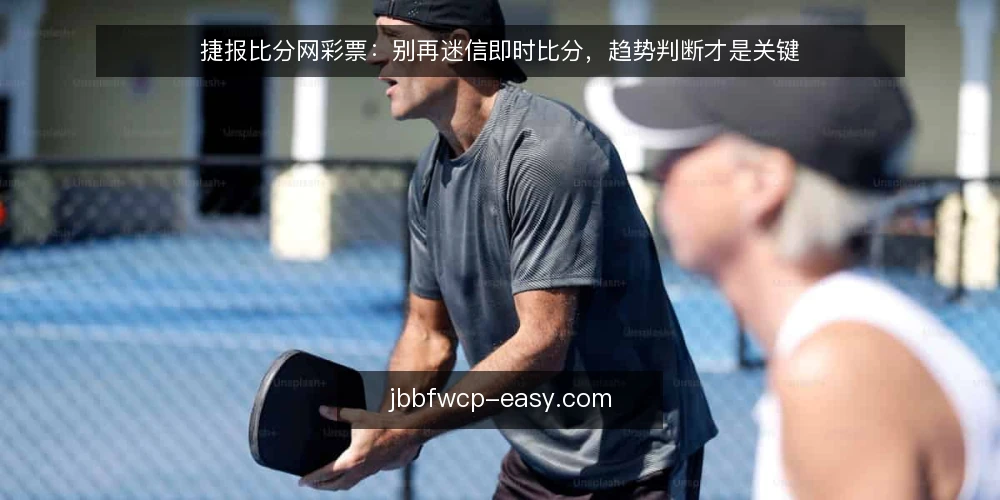 捷报比分网彩票:别再迷信即时比分,趋势判断才是关键 — 误区一:即时比分等于最终结果 配图
