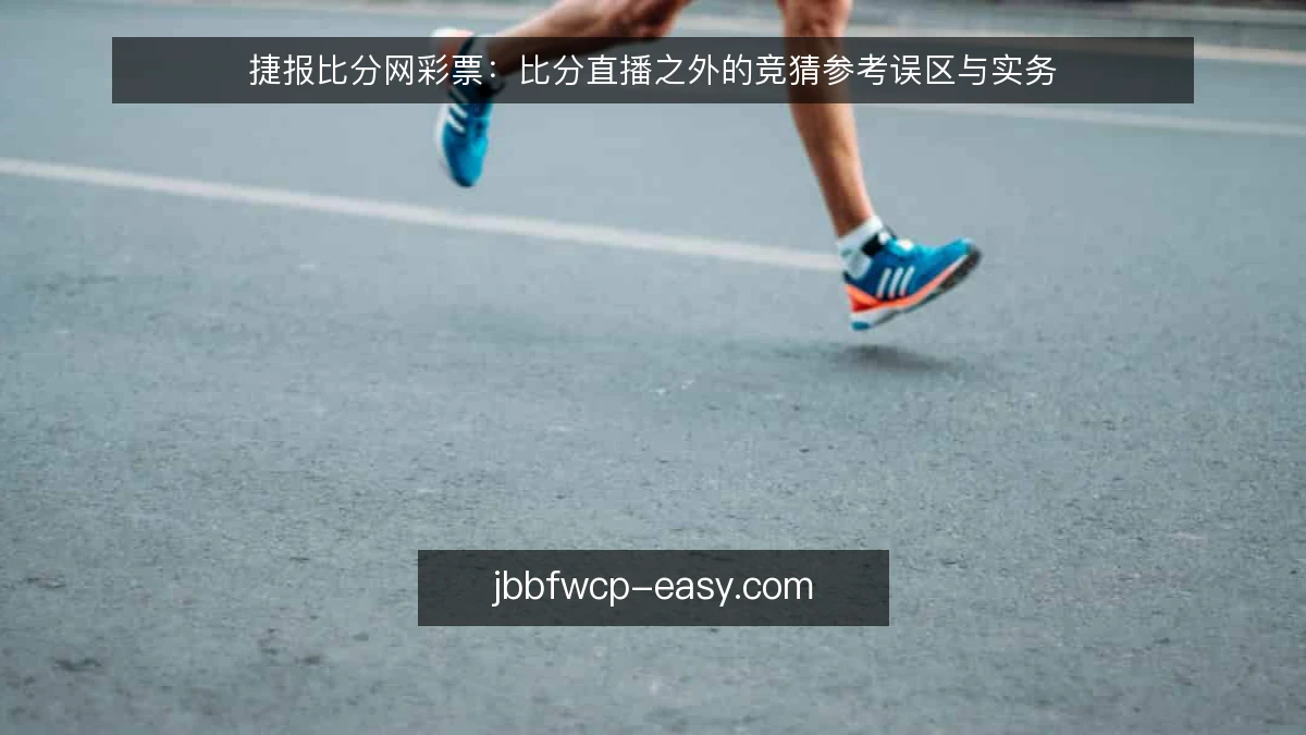 捷报比分网彩票:比分直播之外的竞猜参考误区与实务