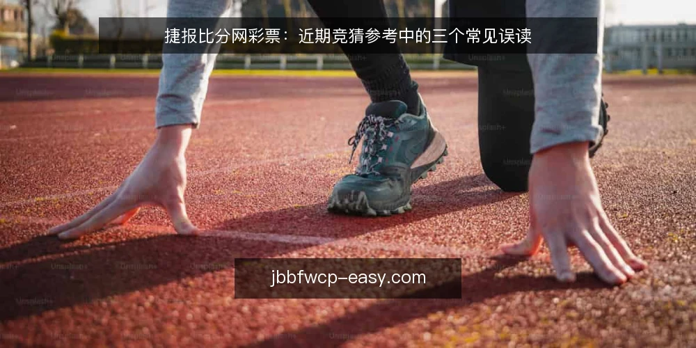捷报比分网彩票:近期竞猜参考中的三个常见误读 — 近期竞猜参考中的常见误读 配图