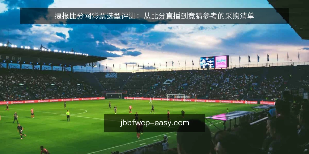 捷报比分网彩票选型评测：从比分直播到竞猜参考的采购清单 — 信号观察：先明确采购需求边界 配图
