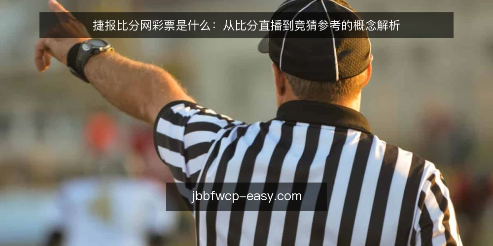 捷报比分网彩票是什么：从比分直播到竞猜参考的概念解析 — 什么是捷报比分网彩票 配图