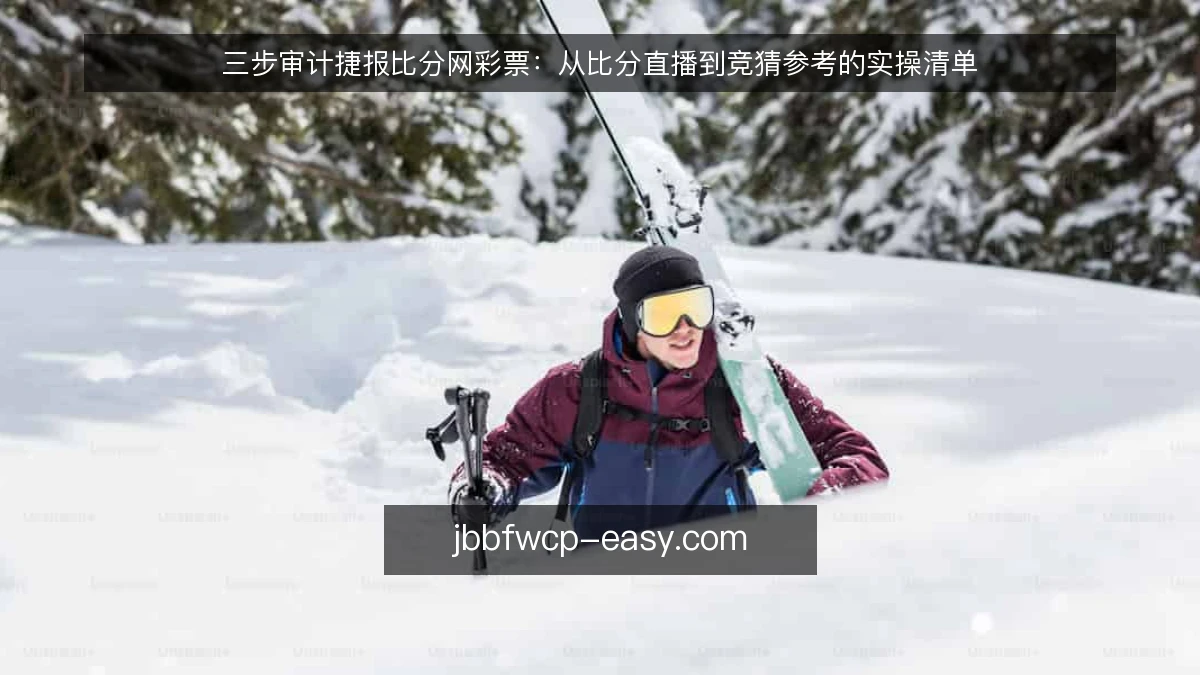 三步审计捷报比分网彩票：从比分直播到竞猜参考的实操清单