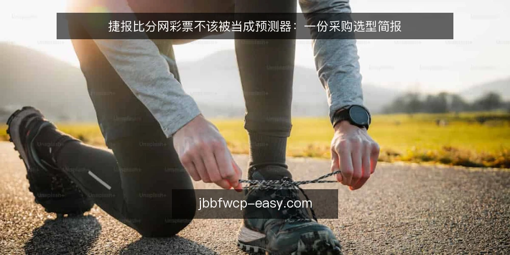 捷报比分网彩票不该被当成预测器：一份采购选型简报 — 先定义需求：你要的到底是什么 配图