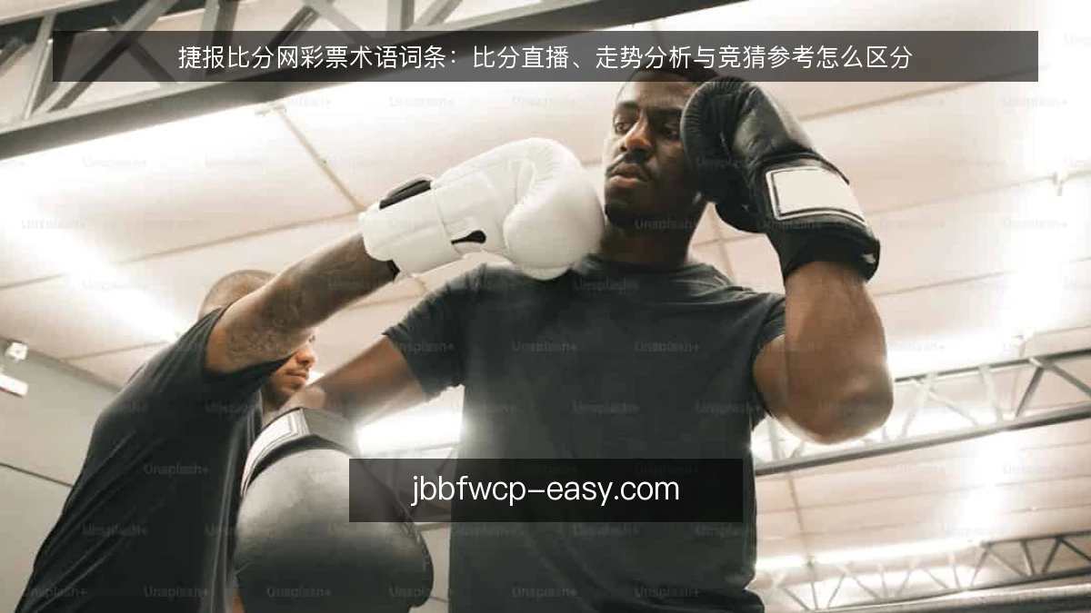捷报比分网彩票术语词条:比分直播、走势分析与竞猜参考怎么区分